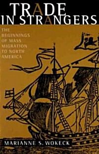 Trade in Strangers: The Beginnings of Mass Migration to North America (Paperback)