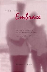 The Human Embrace: The Love of Philosophy and the Philosophy of Love; Kierkegaard, Cavell, Nussbaum (Paperback)