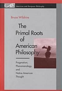 The Primal Roots of American Philosophy: Pragmatism, Phenomenology, and Native American Thought (Paperback)