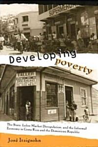 Developing Poverty: The State, Labor Market Deregulation, and the Informal Economy in Costa Rica and the Dominican Republic (Paperback)