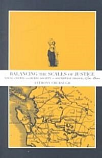 Balancing the Scales of Justice: Local Courts and Rural Society in Southwest France, 1750-1800 (Paperback)