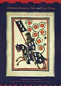 Arthurian Romances, Tales, and Lyric Poetry: The Complete Works of Hartmann Von Aue (Paperback)