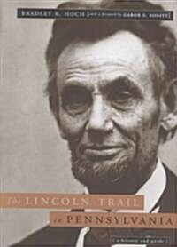 The Lincoln Trail in Pennsylvania: A History and Guide (Hardcover)