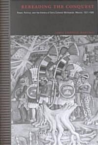 Rereading the Conquest: Power, Politics, and the History of Early Colonial Michoacan, Mexico, 1521-1565 (Hardcover)