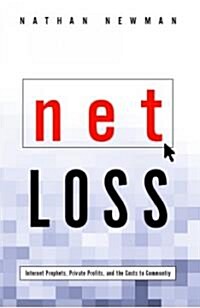 Net Loss: Internet Prophets, Private Profits, and the Costs to Community (Paperback)