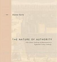 The Nature of Authority: Villa Culture, Landscape, and Representation in Eighteenth-Century Lombardy (Hardcover)