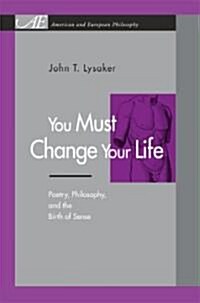 You Must Change Your Life: Poetry, Philosophy, and the Birth of Sense (Hardcover)