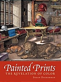 Painted Prints: The Revelation of Color in Northern Renaissance & Baroque Engravings, Etchings & Woodcuts (Paperback)