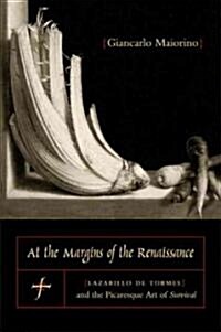 At the Margins of the Renaissance: Lazarillo de Tormes and the Picaresque Art of Survival (Hardcover)