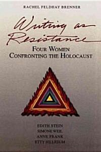 Writing as Resistance: Four Women Confronting the Holocaust: Edith Stein, Simone Weil, Anne Frank, Etty Hillesum (Paperback)