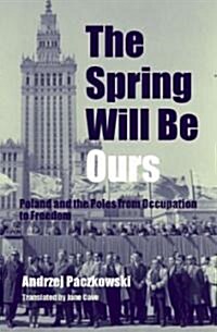 The Spring Will Be Ours: Poland and the Poles from Occupation to Freedom (Hardcover)