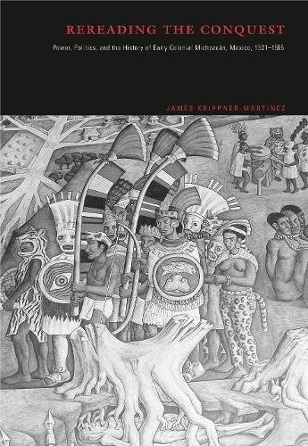 Rereading the Conquest: Power, Politics, and the History of Early Colonial Michoac?, Mexico, 1521-1565 (Paperback)