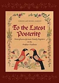 To the Latest Posterity: Pennsylvania-German Family Registers in the Fraktur Tradition (Hardcover)
