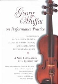 Georg Muffat on Performance Practice: The Texts from Florilegium Primum, Florilegium Secundum, and Auserlesene Instrumentalmusik--A New Translation wi (Paperback, REV and Thumb I)