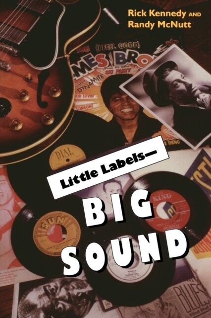 Little Labels - Big Sound: Small Record Companies and the Rise of American Music (Paperback)