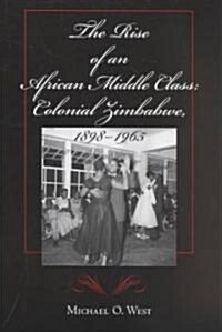 The Rise of an African Middle Class: Colonial Zimbabwe, 1898-1965 (Paperback)