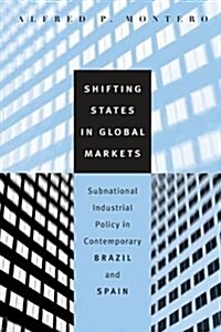 Shifting States in Global Markets: Subnational Industrial Policy in Contemporary Brazil and Spain (Paperback, Revised)