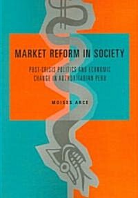 Market Reform in Society: Post-Crisis Politics and Economic Change in Authoritarian Peru (Paperback)