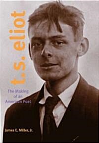 T. S. Eliot: The Making of an American Poet, 1888-1922 (Hardcover)