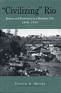Civilizing Rio: Reform and Resistance in a Brazilian City, 1889-1930 (Paperback)