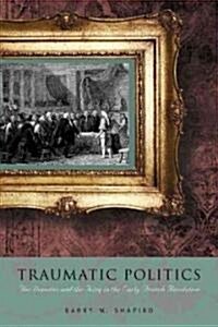 Traumatic Politics: The Deputies and the King in the Early French Revolution (Hardcover)