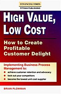High Value Low Cost : How To Create Profitable Customer Delight (Paperback)