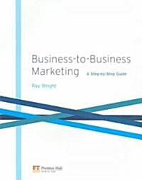 Business-to-Business Marketing: A Step-by-Step Guide (Paperback)