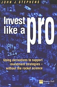 Invest Like a Pro : Using derivatives to support investment strategies - without the rocket science (Paperback)