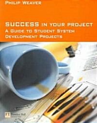Success in Your Project : a guide to student system development projects. (Paperback)