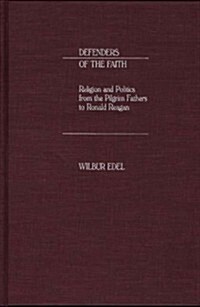 Defenders of the Faith: Religion and Politics from the Pilgrim Fathers to Ronald Reagan (Hardcover)