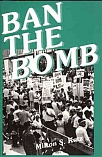 Ban the Bomb: A History of Sane, the Committee for a Sane Nuclear Policy, 1957-1985 (Paperback)