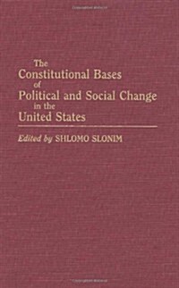 The Constitutional Bases of Political and Social Change in the United States (Hardcover)