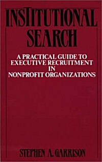 Institutional Search: A Practical Guide to Executive Recruitment in Nonprofit Organizations (Hardcover)