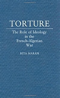 Torture: The Role of Ideology in the French-Algerian War (Hardcover)