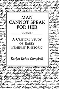 Man Cannot Speak for Her: Volume I; A Critical Study of Early Feminist Rhetoric (Paperback)