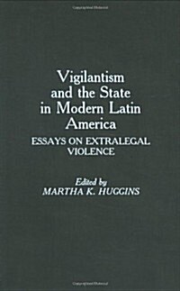 Vigilantism and the State in Modern Latin America: Essays on Extralegal Violence (Hardcover)