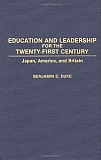 Education and Leadership for the Twenty-First Century: Japan, America, and Britain (Hardcover)