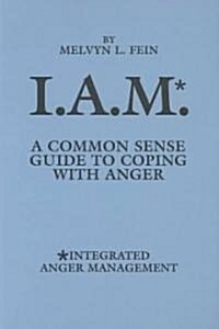 I.A.M.*: A Common Sense Guide to Coping with Anger (Hardcover)