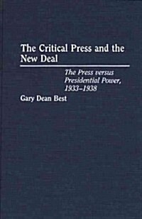 The Critical Press and the New Deal: The Press Versus Presidential Power, 1933-1938 (Hardcover)