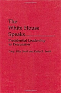 The White House Speaks: Presidential Leadership as Persuasion (Hardcover)