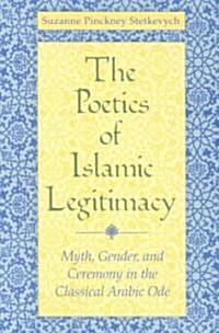 Poetics of Islamic Legitimacy: Myth, Gender, and Ceremony in the Classical Arabic Ode (Paperback)