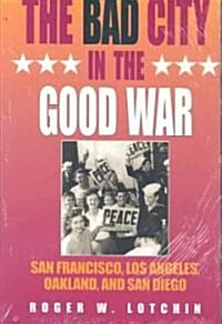 The Bad City in the Good War: San Francisco, Los Angeles, Oakland, and San Diego (Paperback)