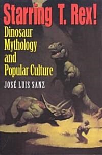 Starring T. Rex!: Dinosaur Mythology and Popular Culture (Paperback)