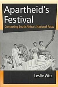 Apartheids Festival: Contesting South Africas National Pasts (Paperback)