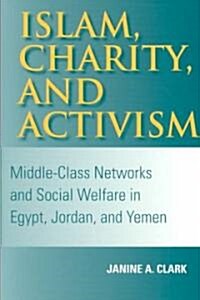 Islam, Charity, and Activism: Middle-Class Networks and Social Welfare in Egypt, Jordan, and Yemen (Paperback)