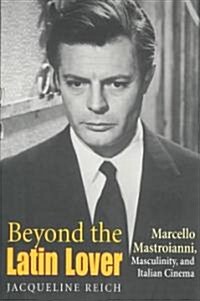 Beyond the Latin Lover: Marcello Mastroianni, Masculinity, and Italian Cinema (Paperback)