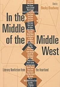 In the Middle of the Middle West: Literary Nonfiction from the Heartland (Paperback)