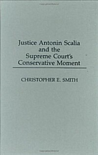 Justice Antonin Scalia and the Supreme Courts Conservative Moment (Hardcover)