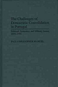 The Challenges of Democratic Consolidation in Portugal: Political, Economic, and Military Issues, 1976-1991 (Hardcover)
