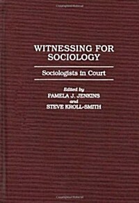 Witnessing for Sociology: Sociologists in Court (Hardcover)